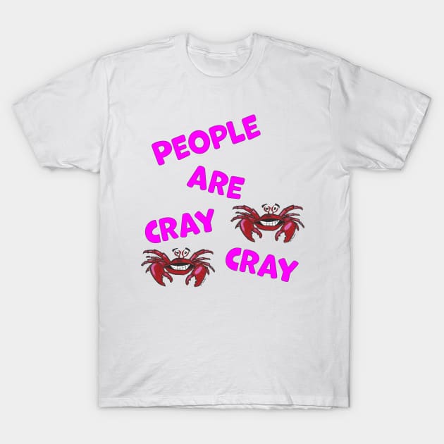 People are Cray Cray Hand Drawn Crabs with Text T-Shirt by Ali Cat Originals